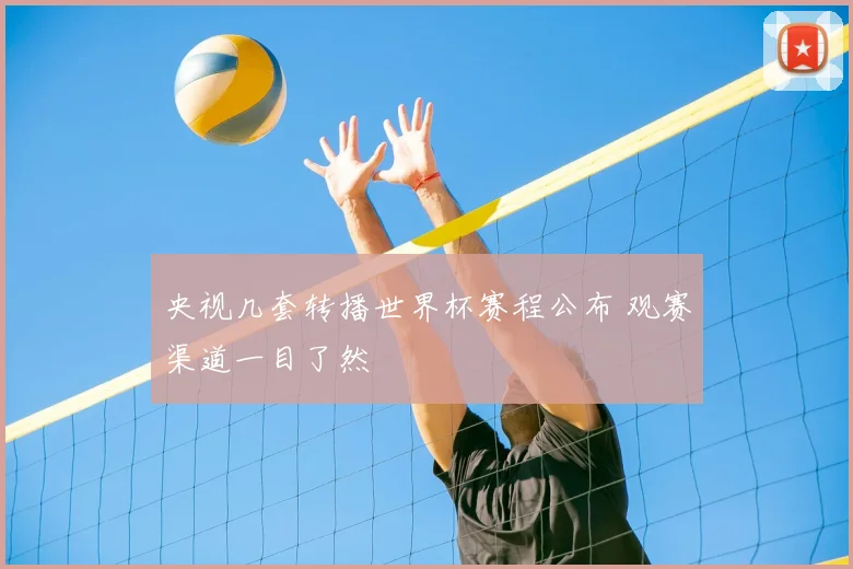 央视几套转播世界杯赛程公布 观赛渠道一目了然