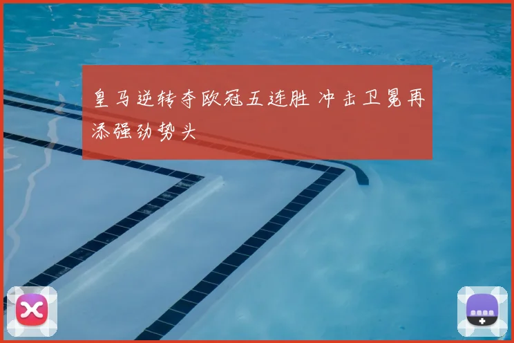 皇马逆转夺欧冠五连胜 冲击卫冕再添强劲势头