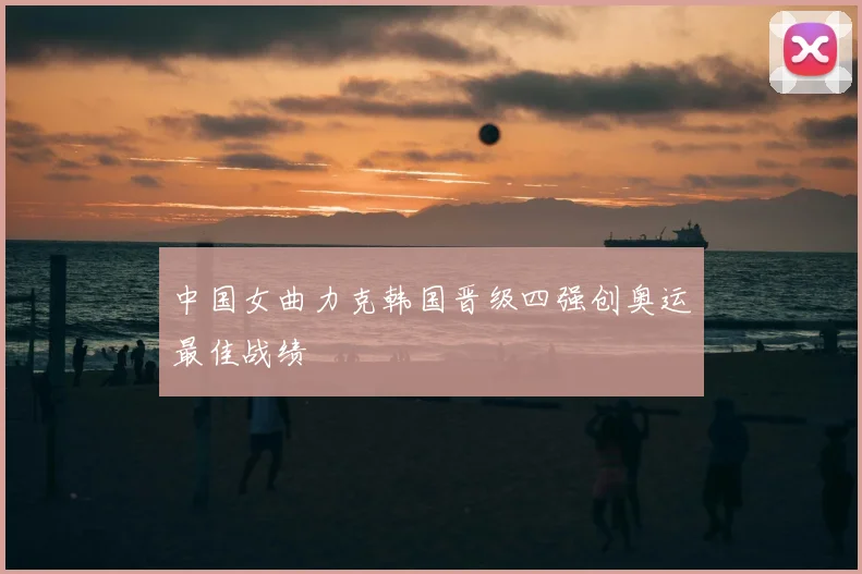 中国女曲力克韩国晋级四强创奥运最佳战绩