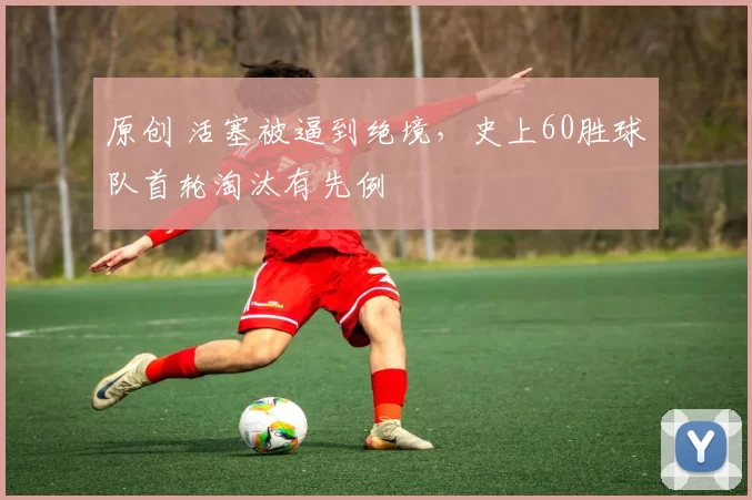 原创 活塞被逼到绝境，史上60胜球队首轮淘汰有先例